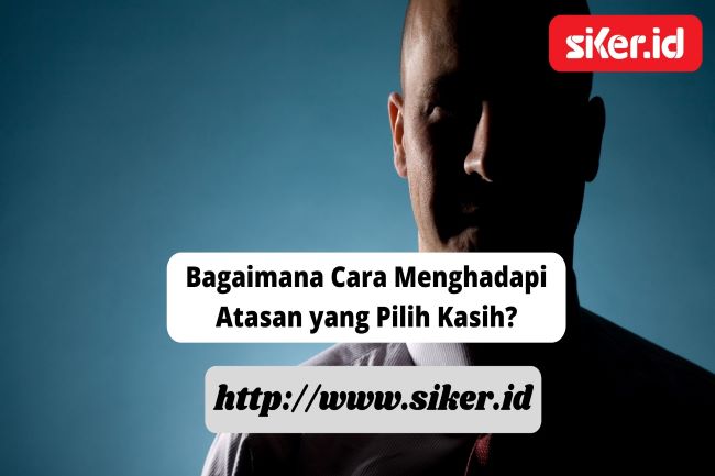 Bagaimana Cara Menghadapi Atasan Yang Pilih Kasih Artikel