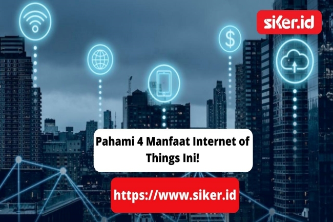 Pahami 4 Manfaat Internet of Things Ini! | Artikel