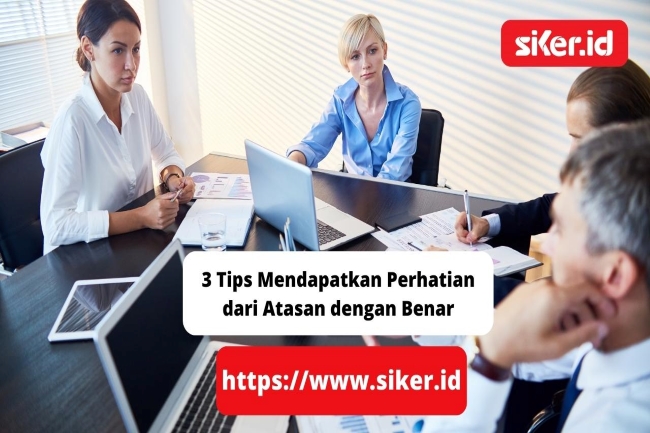 3 Tips Mendapatkan Perhatian Dari Atasan Dengan Benar | Artikel